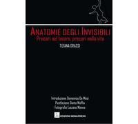 Anatomie degli invisibili. Precari nel lavoro, precari nella vita