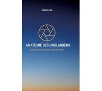 ANATOMIE DES UNGLAUBENS: Die stille Macht von Angst, Hoffnung und Wahrheit