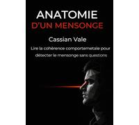 Anatomie d'un mensonge: Lire la cohérence comportemetale pour détecter le mensonge sans questions: 8