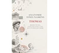 Anatomie eines Namens: Thomas: Bedeutung, Geschichte und kulturelles Erbe
