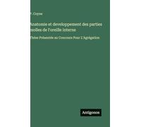 Anatomie et developpement des parties molles de l'oreille interne: Thése Présentée au Concours Pour L'Agrégation