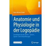 Anatomie und Physiologie in der Logopädie: Grundlagen für die Stimm-, Sprach-, Sprech- und Schlucktherapie