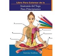 Anatomy Academy Libro Para Colorear de la Anatomía del Yoga Para Pri (Tascabile)