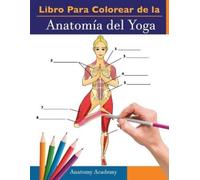 Anatomy Academy Libro Para Colorear de la Anatomía del Yoga (Tascabile)