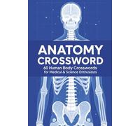 Anatomy Crossword Puzzle Book: 60 Human Body Crosswords for Medical & Science Enthusiasts: Large-print puzzles covering organs, systems, terminology, ... and medical vocabulary - with full solutions