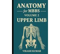 Anatomy for MBBS - Volume 2: Upper Limb: Complete Guide to Osteology, Joints, Muscles, Nerves, Vessels, Surface Marking & Clinical Anatomy for Medical Students