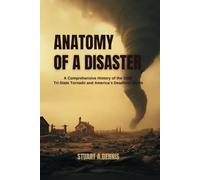 Anatomy of a Disaster: A Comprehensive History of the 1925 Tri-State Tornado and America’s Deadliest Storm