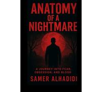 Anatomy of a Nightmare: A Journey Into Fear, Obsession, and Blood