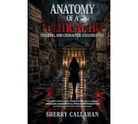 Anatomy of a Political Hit, Stalking, and Character Assassination