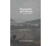 Anatomy of Ghosts: A collection of poetry