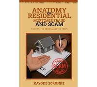ANATOMY OF RESIDENTIAL MORTGAGE FRAUD AND SCAMS: THE TIPS, THE TRACKS, AND THE TRAPS