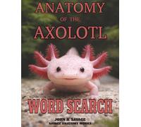 ANATOMY OF THE AXOLOTL WORD SEARCH: PAEDOMORPHIC SALAMANDER FORM FUNCTION AND PHYSIOLOGY
