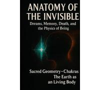 Anatomy of the invisble: dreams, memory, death and the physics of being