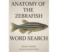ANATOMY OF THE ZEBRAFISH: A Comprehensive Zebrafish Anatomy and Developmental Biology Word Search Book Featuring Organ Systems, Sensory Structures, ... Lab Genetics, and Model Organism Science