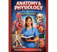 Anatomy & Physiology for Nurses - Easy Explained: The Ultimate Textbook and Exam Prep