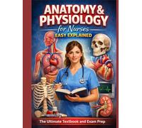 Anatomy & Physiology for Nurses - Easy Explained: The Ultimate Textbook and Exam Prep