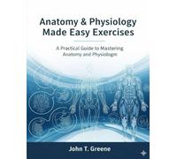 Anatomy & Physiology Made Easy Exercises: A Practical Guide to Mastering Anatomy and Physiology