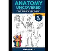 ANATOMY UNCOVERED: The Skeletal System: A Reading, Workbook, and Coloring Guide to Bones, Joints, and the Human Framework