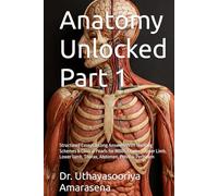 Anatomy Unlocked Part 1: Structured Essays & Long Answers With Marking Schemes & Clinical Pearls for MBBS Exams - Upper Limb, Lower Limb, Thorax, Abdomen, Pelvis & Perineum