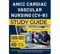 ANCC CARDIAC VASCULAR NURSING (CV-B) STUDY GUIDE 2026 2027: In-Depth Cardiac Care Review with 450 Practice Questions, Clinical Applications, and Practical Nursing Insights