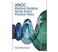 ANCC Medical Surgical Nurse Exam Practice Tests: Over 1000 questions answers and detailed explanations