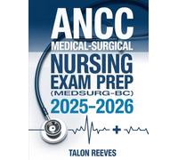 ANCC Medical-Surgical Nursing Exam Prep (MedSurg-BC) 2025-2026: Comprehensive Study Guide with Practice Questions, Clinical Scenarios and Test-Taking Strategies for Board Certification Success