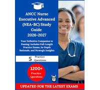 ANCC Nurse Executive Advanced (NEA-BC) Study Guide 2026-2027: Your Definitive Companion to Passing: Includes Full-Length Practice Exams, In-Depth Rationale, and Strategic Insights