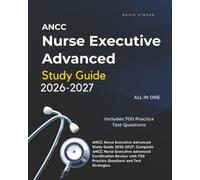 ANCC Nurse Executive Advanced Study Guide 2026-2027: Complete ANCC Nurse Executive Advanced Certification Review with 700 Practice Questions and Test Strategies.