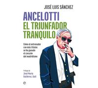 Ancelotti. El triunfador tranquilo: Cómo el entrenador con más títulos se ha ganado el corazón del madridismo