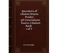 Ancestors of Clinton Wayne Presley 50 Generations - Source Citation Book #1 of 2