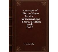 Ancestors of Clinton Wayne Presley 50 Generations - Source Citation Book #2 of 2