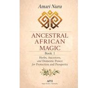 Ancestral African Magic: Book 1 - Herbs, Ancestors, and Domestic Power for Protection and Prosperity