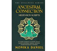 Ancestral Connection Meditation Scripts: 15 Guided sessions to honor lineage, access ancestral wisdom, and heal intergenerational patterns