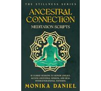 Ancestral Connection Meditation Scripts: 15 Guided sessions to honor lineage, access ancestral wisdom, and heal intergenerational patterns