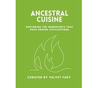 ANCESTRAL CUISINE: EXPLORING THE INGREDIENTS THAT HAVE SHAPED CIVILIZATIONS