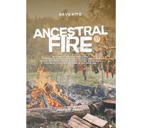 Ancestral Fire: Building, choosing and using the circular fire plate and the grill brazier. Design, materials, models and cooking techniques for meat, fish and smoking in the open air.