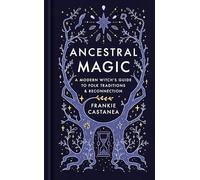 Ancestral Magic: A Modern Witch’s Guide to Folk Traditions & Reconnection