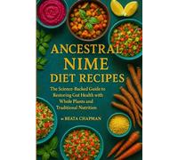 Ancestral Nime Diet Recipes: The Science-Backed Guide to Restoring Gut Health with Whole Plants and Traditional Nutrition.