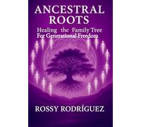 ANCESTRAL ROOTS: HEALING THE FAMILY TREE FOR GENERATIONAL FREEDOM