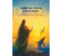 ANCESTRAL TRAUMA & WHOLENESS: A Spiral Path of Healing through Self, Tribe, Earth, Stars & Future Generations