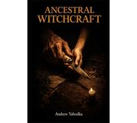 Ancestral Witchcraft: Embodied Rituals to Heal Inherited Patterns, Release What Was Passed Down Through the Bloodline, and Reclaim Your Family's Power as Your Own