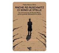 Anche ad Auschwitz ci sono le stelle. Vita dimenticata di Árpád Weisz, primo grande allenatore di calcio