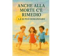 Anche alla morte c’è rimedio: la si può rimandare