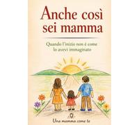 Anche così sei mamma: Quando l'inizio è diverso da come lo avevi immaginato