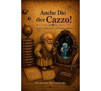 Anche Dio dice Cazzo!: Quattro chiacchere sull'essenza umana