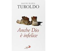 Anche Dio è infelice - Turoldo David Maria