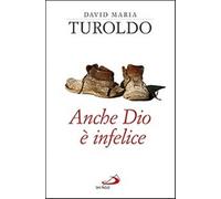 Anche Dio è infelice - Turoldo David Maria