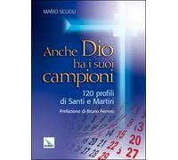 Libri Mario Scudu - Anche Dio Ha I Suoi Campioni. 120 Profili Di Santi E Martiri