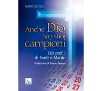Anche Dio ha i suoi campioni. 120 profili di santi e martiri