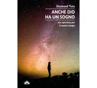 Anche Dio ha un sogno. Una speranza per il nostro tempo - Tutu Desmond